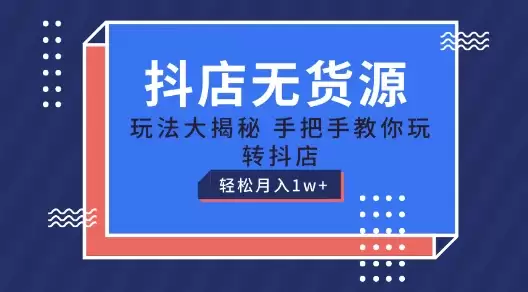 抖店无货源玩法，保姆级教程手把手教你玩转抖店，轻松月入1W+-尊多创业网