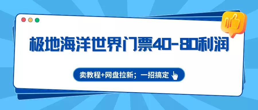 极地海洋世界门票40-80利润，卖教程+网盘拉新；一招搞定-尊多创业网