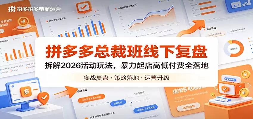 拼多多总裁班线下复盘：拆解2026活动玩法，暴力起店高低付费全落地-尊多创业网