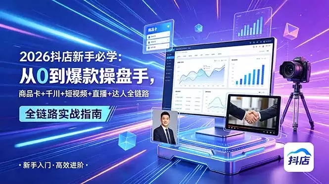 （18944期） 2026抖店新手必学：从0到爆款操盘手，商品卡+千川+短视频+直播+达人全链路-尊多创业网
