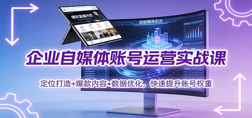 企业自媒体账号运营实战课：定位打造+ 爆款内容+数据优化，快速提升账号权重-尊多创业网