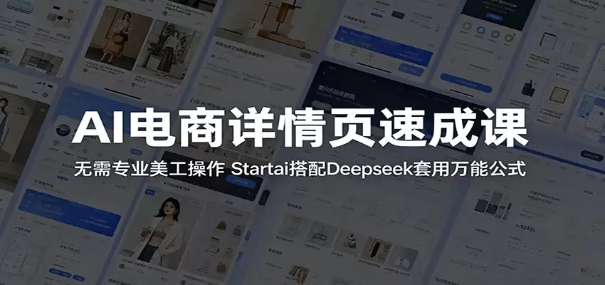 AI电商详情页速成课：无需专业美工操作，Startai搭配Deepseek套用万能公式-尊多创业网