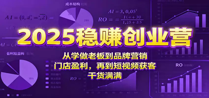 2025稳赚创业营：从学做老板到品牌营销、门店盈利，再到短视频获客，干货满满-尊多创业网