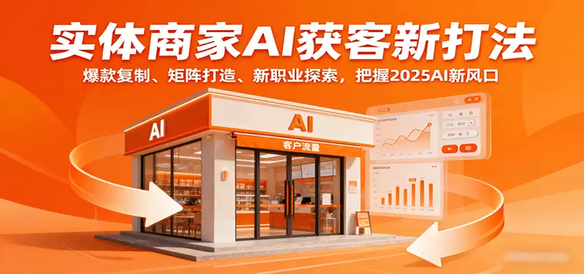 实体商家AI获客新打法：爆款复制、矩阵打造、新职业探索，把握2025AI新风口-尊多创业网