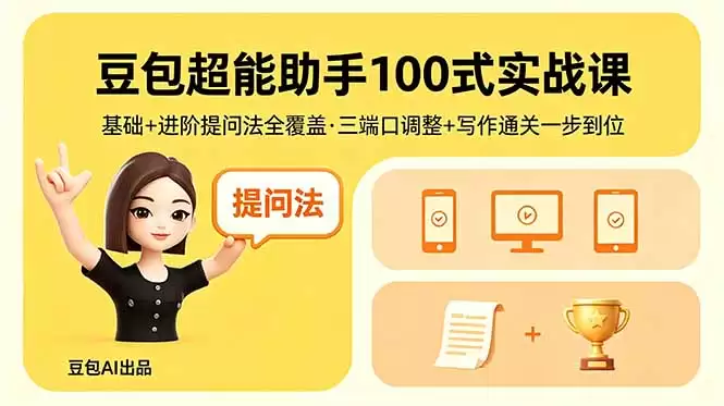 （18413期）豆包超能助手100式实战课，基础+进阶提问法全覆盖，三端口调整+写作通关一步到位-尊多创业网