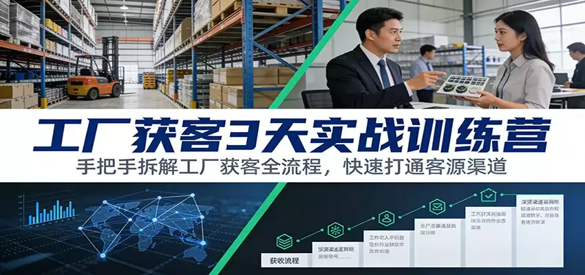 工厂获客3天实战训练营：手把手拆解工厂获客全流程，快速打通客源渠道-尊多创业网