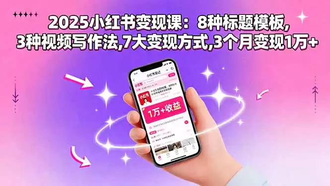 （15993期）2025小红书变现课：8种标题模板,3种视频写作法,7大变现方式,3个月变现1万+-尊多创业网
