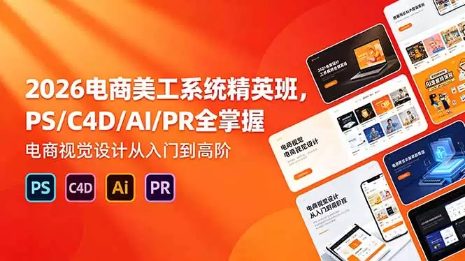 （18504期）2026电商美工系统精英班，PS/C4D/AI/PR全掌握，电商视觉设计从入门到高阶-尊多创业网