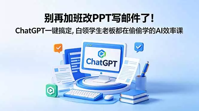 （18687期）别再加班改PPT写邮件了！ChatGPT一键搞定，白领学生老板都在偷偷学的AI效率课-尊多创业网