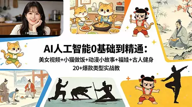 （18685期）AI人工智能0基础到精通：美女视频+小猫做饭+动漫小故事+福娃+古人健身，20+爆款类型实战教学-尊多创业网