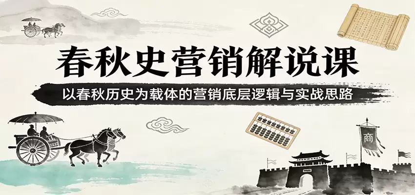 春秋史营销解说课：以春秋历史为载体的营销底层逻辑与实战思路-尊多创业网