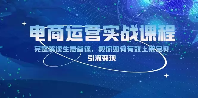 （13763期）电商运营实战课程：完整解读生意参谋，教你如何有效上架宝贝，引流变现-尊多创业网