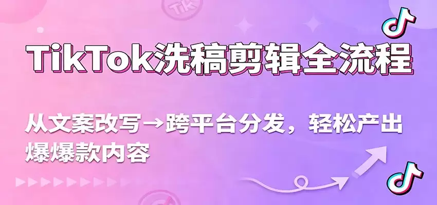 TikTok洗稿剪辑全流程，从文案改写到跨平台分发，轻松产出爆款内容，流量翻倍不是梦-尊多创业网
