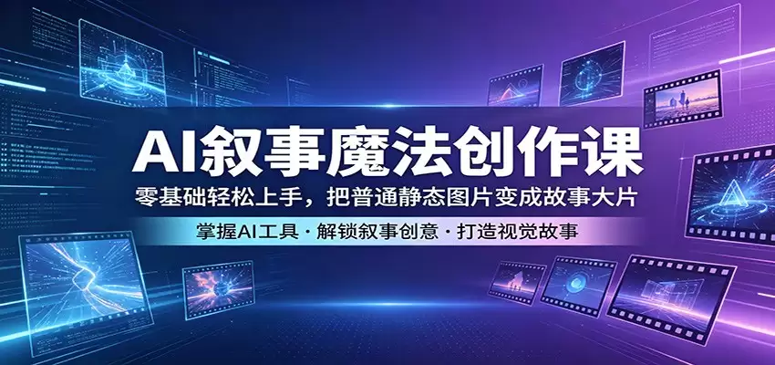 AI叙事魔法创作课：零基础轻松上手，把普通静态图片变成故事大片-尊多创业网