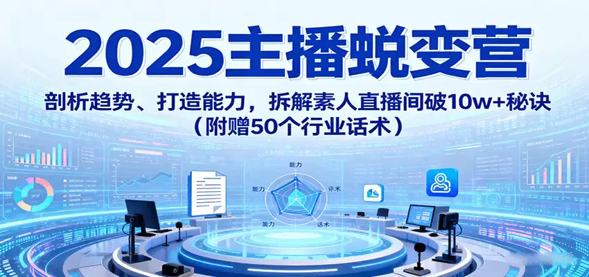 2025主播蜕变营：剖析趋势、打造能力，拆解素人直播间破10w+秘诀（附赠50个行业话术）-尊多创业网
