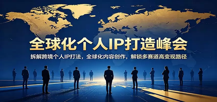 全球化个人IP打造峰会：拆解跨境个人IP打法，全球化内容创作，解锁多赛道高变现路径-尊多创业网