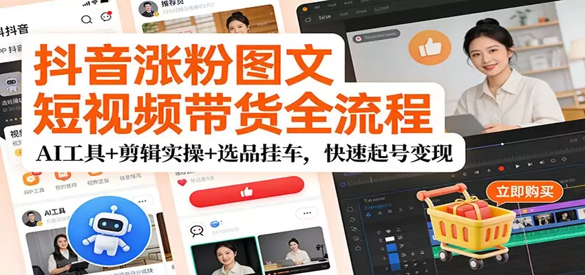 抖音涨粉图文短视频带货全流程，AI工具+剪辑实操+选品挂车，快速起号变现-尊多创业网