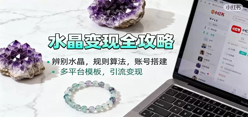 水晶小红书起号课：辨别水晶，规则算法，账号搭建，多平台模板，引流变现-尊多创业网