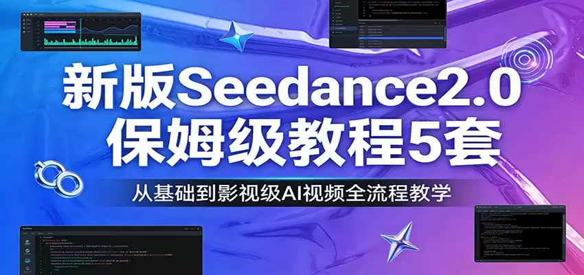 新版Seedance2.0保姆级教程5套：从基础到影视级AI视频全流程教学-尊多创业网