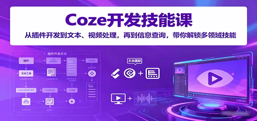 Coze开发技能课：从插件开发到文本、视频处理，再到信息查询，带你解锁多领域技能-尊多创业网