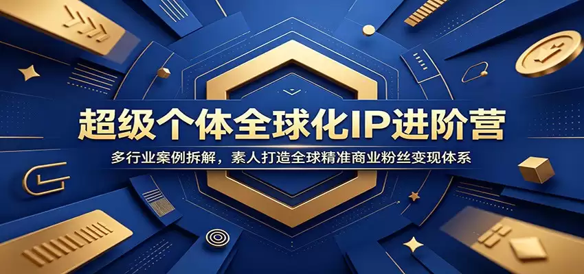 超个人全球IP进阶营：拆解多行业案例，业余爱好者打造全球精准商业粉丝变现体系-尊多创业网
