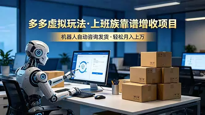 （第19052期）多多虚拟玩法，上班族靠谱的增收项目，机器人完成咨询送货，月入数万轻松搞定-尊多创业网