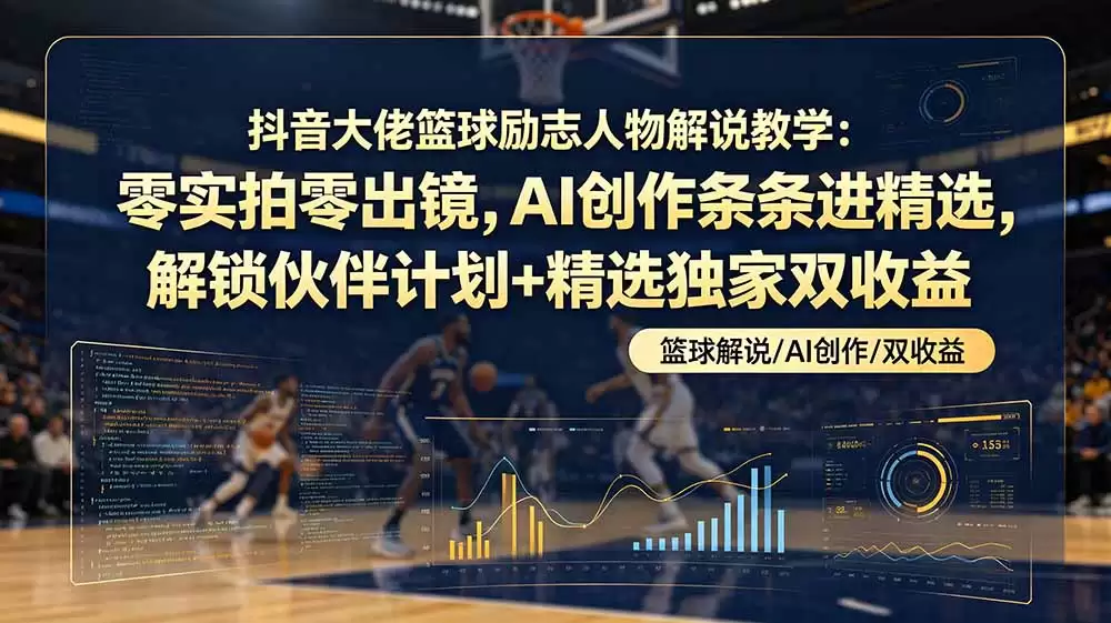 （第19048期）抖音boss篮球励志人物讲解及教学：零实拍零出场，AI创作入选评选，解锁合伙人计划+独家双倍评选收益-尊多创业网