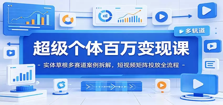 超级个体百万变现课：实体草根多赛道案例拆解，短视频矩阵投放全流程-尊多创业网