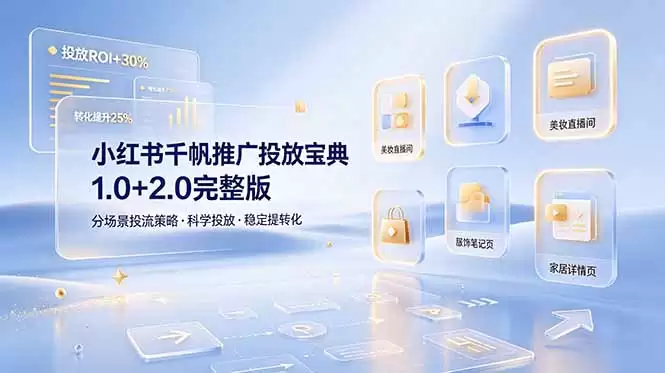 （第19088期）小红书千帆推广攻略1.0+2.0完整版，场景化投放策略帮助商家科学上线稳定提升转化-尊多创业网