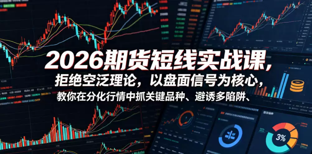 2026期货短线实战课，拒绝空泛理论，以盘面信号为核心，教你在分化行情中抓关键品种、避诱多陷阱（更新）-尊多创业网