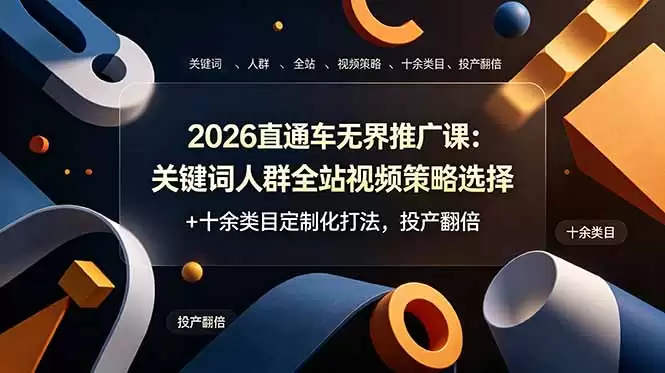 （第19100期）2026直通车无界推广课程：全站关键词人群视频策略精选+十余品类定制玩法，产量倍增-尊多创业网
