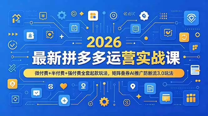 （第19101期）最新2026拼多多运营实战课程，小支付+半支付+强支付全套支付方式，矩阵叠加优惠券AI促销防截流3.0玩法-尊多创业网