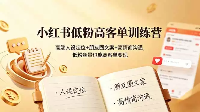 （第19105期）小红书低粉丝高客单训练营：高端个性定位+朋友圈文案+高情商沟通，低粉丝也能变现高客单-尊多创业网